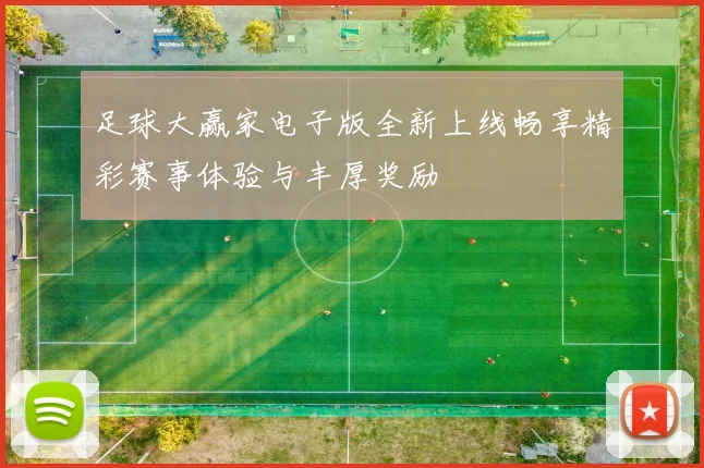 足球大赢家电子版全新上线畅享精彩赛事体验与丰厚奖励