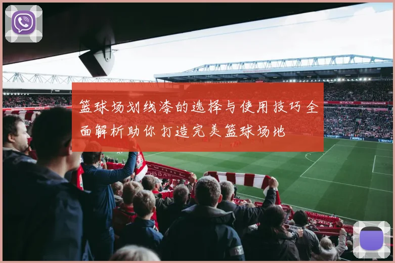 篮球场划线漆的选择与使用技巧全面解析助你打造完美篮球场地